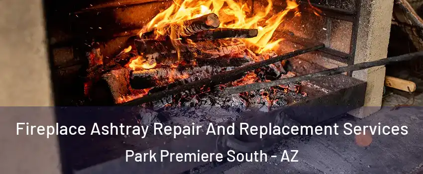 Fireplace Ashtray Repair And Replacement Services Park Premiere South - AZ