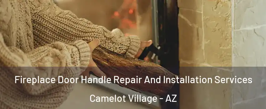 Fireplace Door Handle Repair And Installation Services Camelot Village - AZ