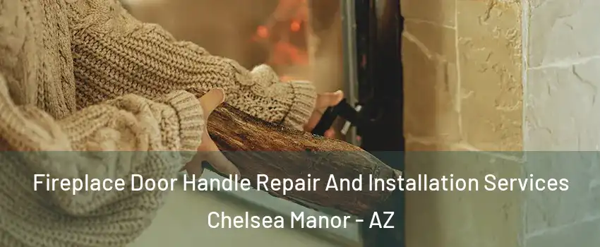 Fireplace Door Handle Repair And Installation Services Chelsea Manor - AZ