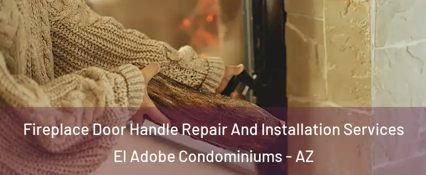 Fireplace Door Handle Repair And Installation Services El Adobe Condominiums - AZ