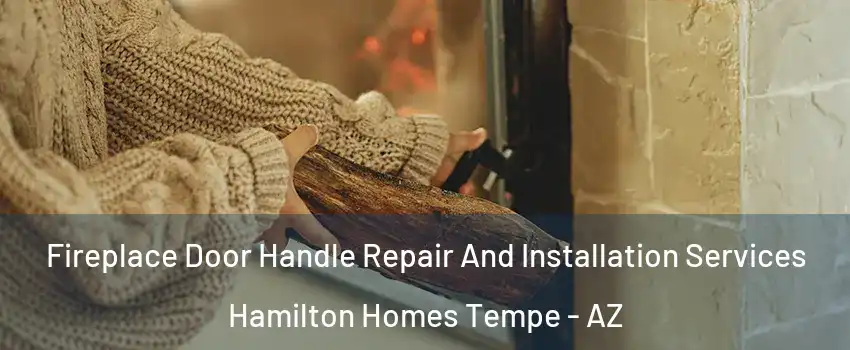 Fireplace Door Handle Repair And Installation Services Hamilton Homes Tempe - AZ