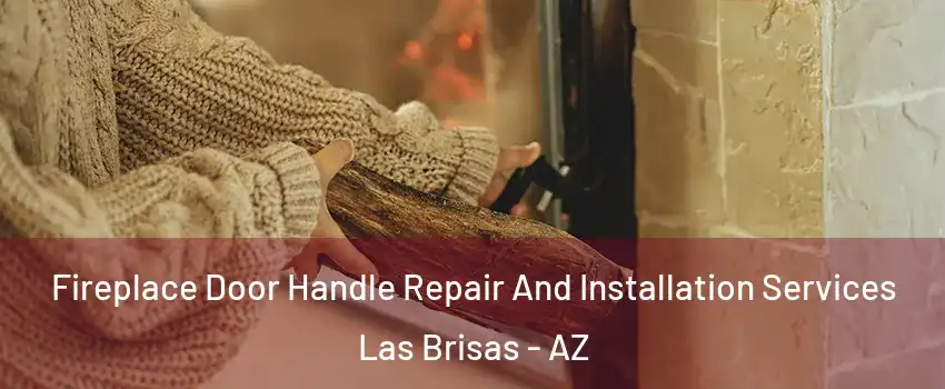 Fireplace Door Handle Repair And Installation Services Las Brisas - AZ