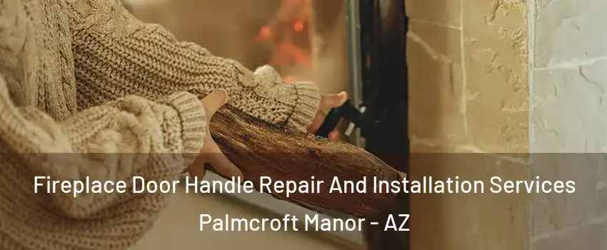 Fireplace Door Handle Repair And Installation Services Palmcroft Manor - AZ