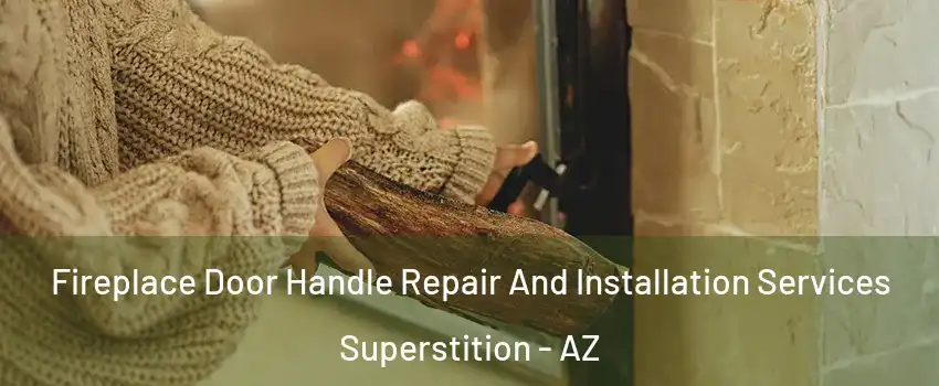 Fireplace Door Handle Repair And Installation Services Superstition - AZ