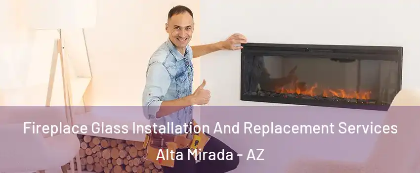 Fireplace Glass Installation And Replacement Services Alta Mirada - AZ