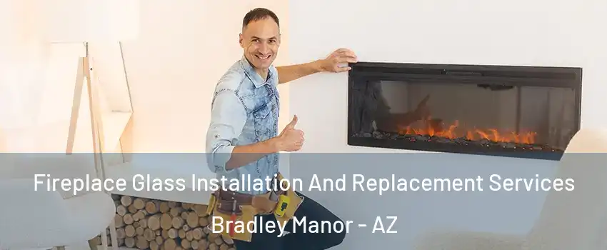 Fireplace Glass Installation And Replacement Services Bradley Manor - AZ