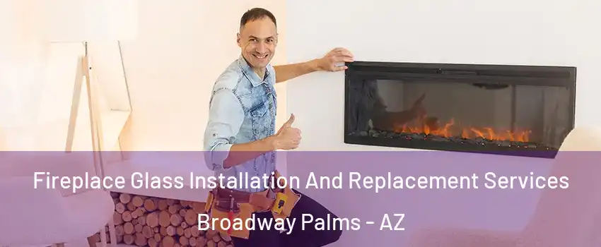 Fireplace Glass Installation And Replacement Services Broadway Palms - AZ