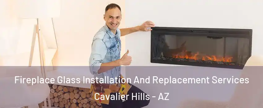 Fireplace Glass Installation And Replacement Services Cavalier Hills - AZ