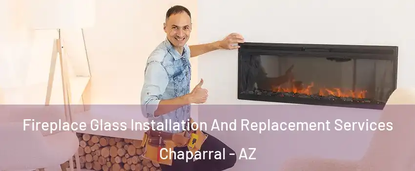 Fireplace Glass Installation And Replacement Services Chaparral - AZ