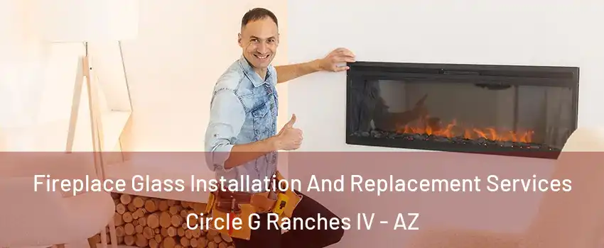 Fireplace Glass Installation And Replacement Services Circle G Ranches IV - AZ