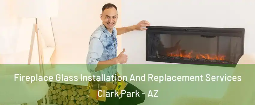 Fireplace Glass Installation And Replacement Services Clark Park - AZ