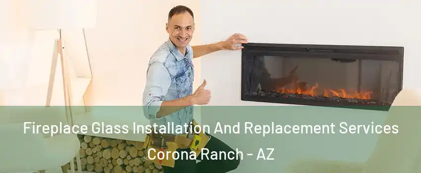 Fireplace Glass Installation And Replacement Services Corona Ranch - AZ