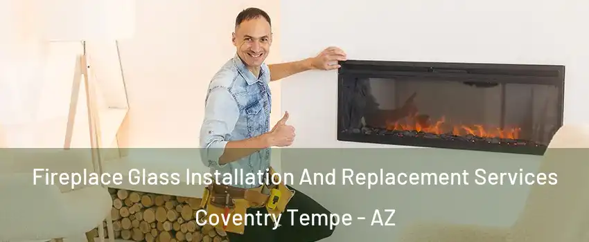 Fireplace Glass Installation And Replacement Services Coventry Tempe - AZ