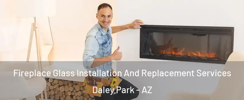 Fireplace Glass Installation And Replacement Services Daley Park - AZ