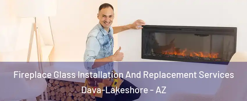 Fireplace Glass Installation And Replacement Services Dava-Lakeshore - AZ