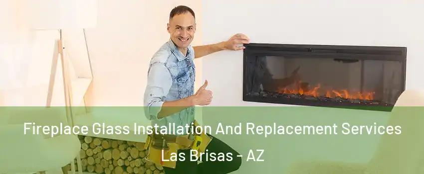 Fireplace Glass Installation And Replacement Services Las Brisas - AZ