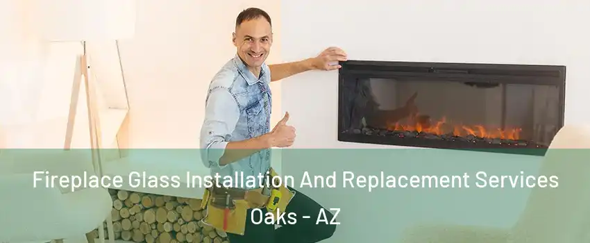 Fireplace Glass Installation And Replacement Services Oaks - AZ