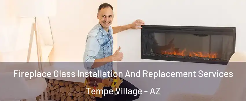 Fireplace Glass Installation And Replacement Services Tempe Village - AZ