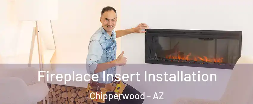 Fireplace Insert Installation Chipperwood - AZ