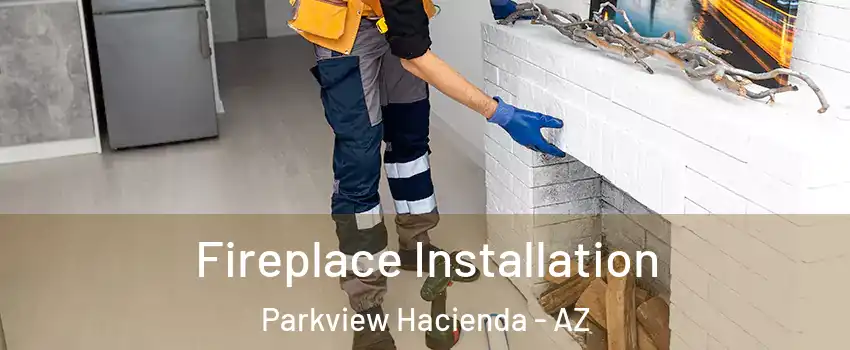 Fireplace Installation Parkview Hacienda - AZ