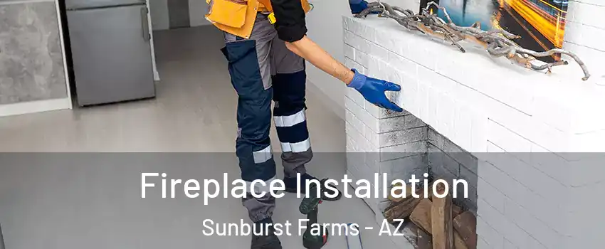 Fireplace Installation Sunburst Farms - AZ