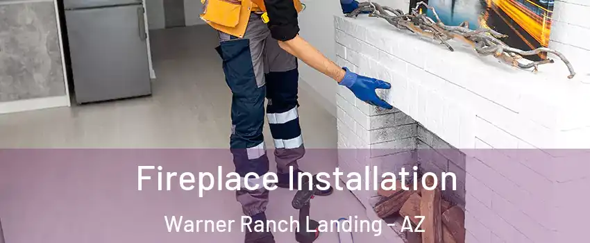 Fireplace Installation Warner Ranch Landing - AZ