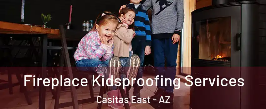 Fireplace Kidsproofing Services Casitas East - AZ