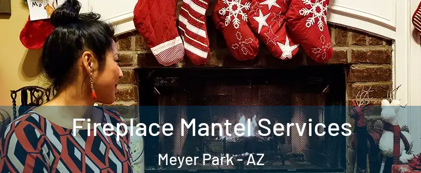 Fireplace Mantel Services Meyer Park - AZ