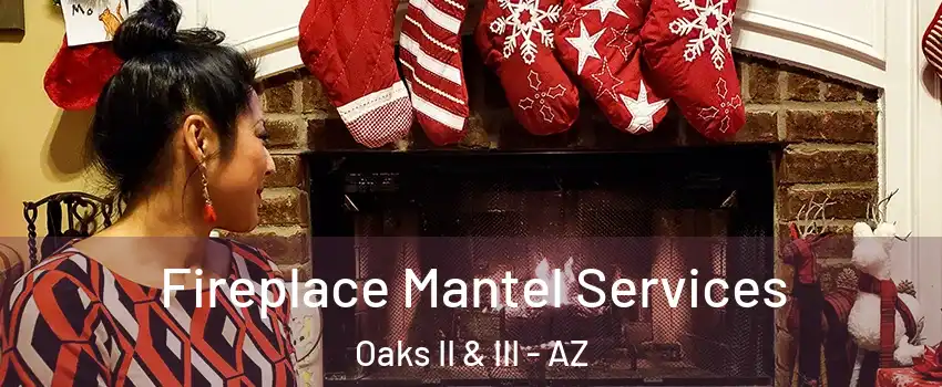 Fireplace Mantel Services Oaks II & III - AZ