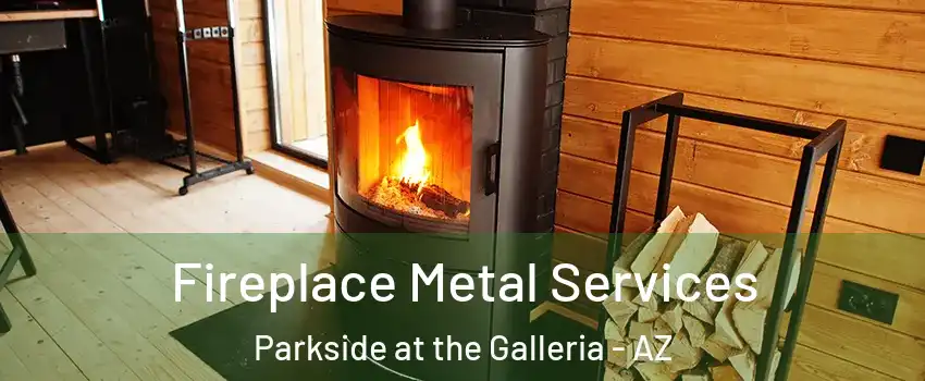 Fireplace Metal Services Parkside at the Galleria - AZ