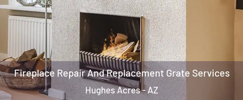 Fireplace Repair And Replacement Grate Services Hughes Acres - AZ