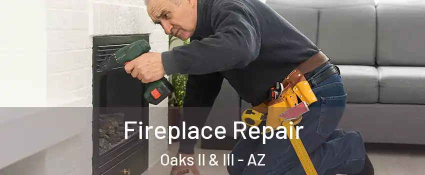 Fireplace Repair Oaks II & III - AZ