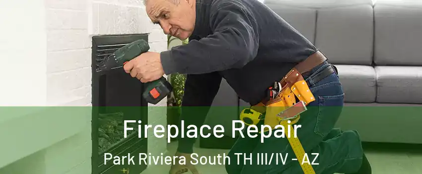 Fireplace Repair Park Riviera South TH III/IV - AZ