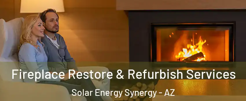 Fireplace Restore & Refurbish Services Solar Energy Synergy - AZ