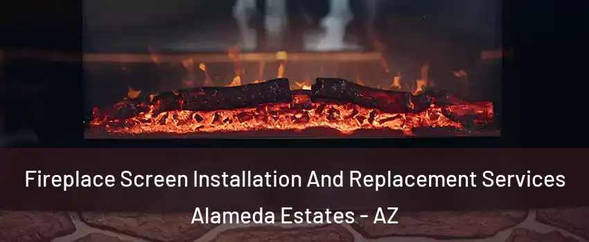 Fireplace Screen Installation And Replacement Services Alameda Estates - AZ