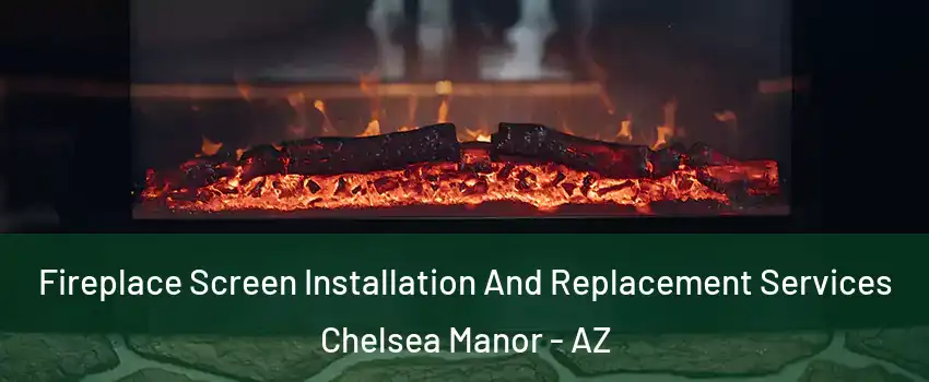 Fireplace Screen Installation And Replacement Services Chelsea Manor - AZ