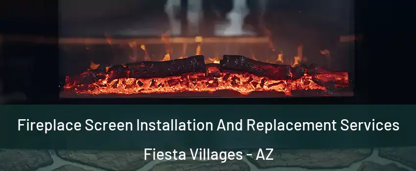 Fireplace Screen Installation And Replacement Services Fiesta Villages - AZ