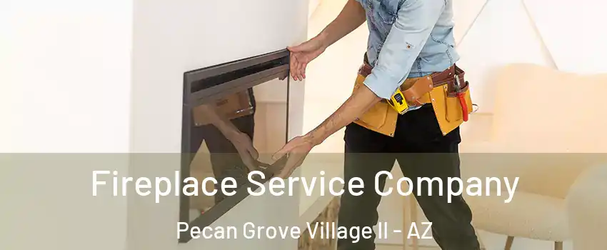 Fireplace Service Company Pecan Grove Village II - AZ