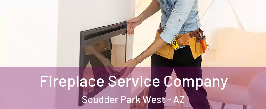 Fireplace Service Company Scudder Park West - AZ