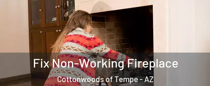 Fix Non-Working Fireplace Cottonwoods of Tempe - AZ