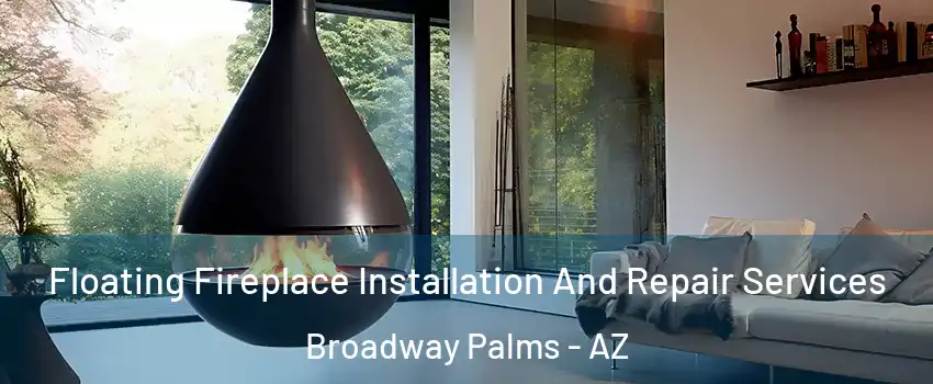 Floating Fireplace Installation And Repair Services Broadway Palms - AZ