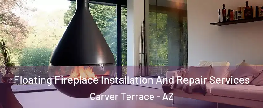 Floating Fireplace Installation And Repair Services Carver Terrace - AZ