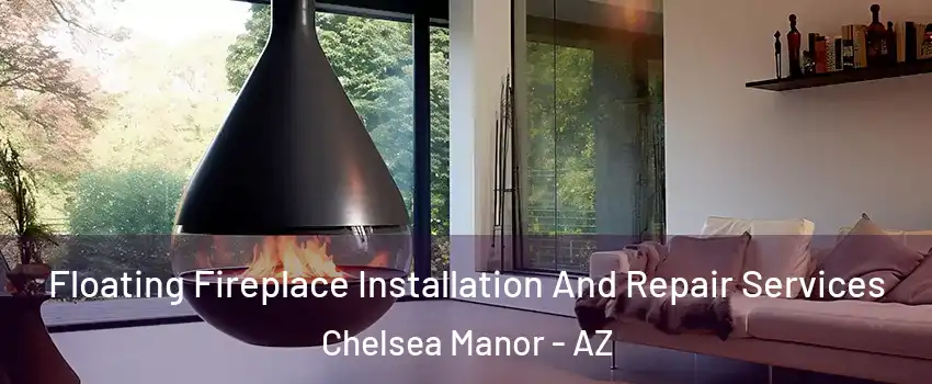 Floating Fireplace Installation And Repair Services Chelsea Manor - AZ