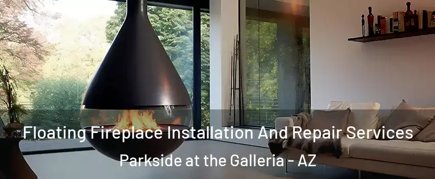 Floating Fireplace Installation And Repair Services Parkside at the Galleria - AZ