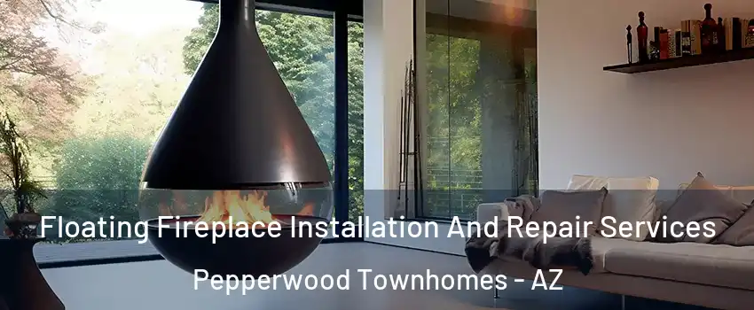 Floating Fireplace Installation And Repair Services Pepperwood Townhomes - AZ