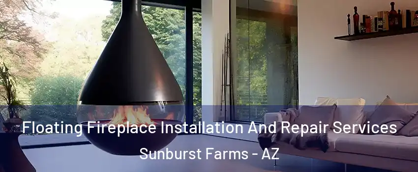 Floating Fireplace Installation And Repair Services Sunburst Farms - AZ