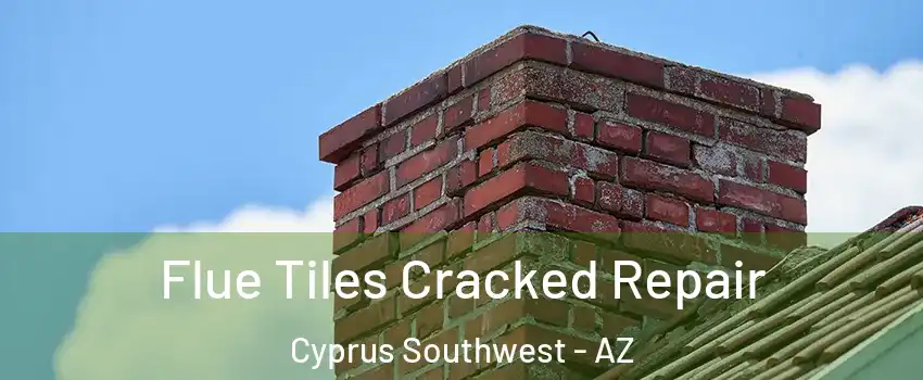 Flue Tiles Cracked Repair Cyprus Southwest - AZ