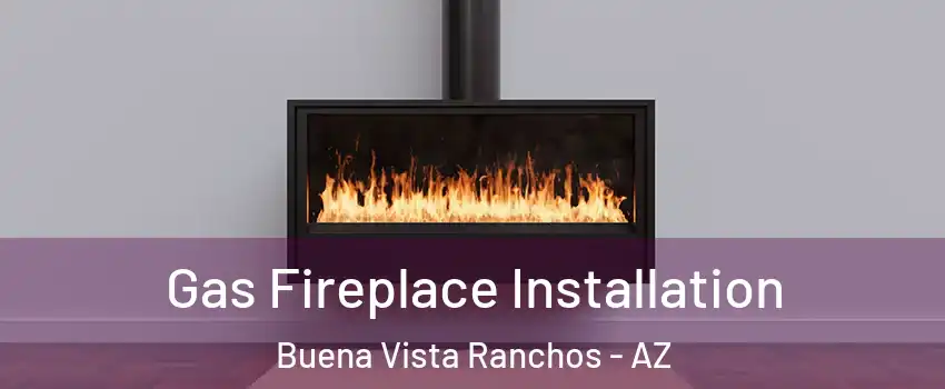 Gas Fireplace Installation Buena Vista Ranchos - AZ