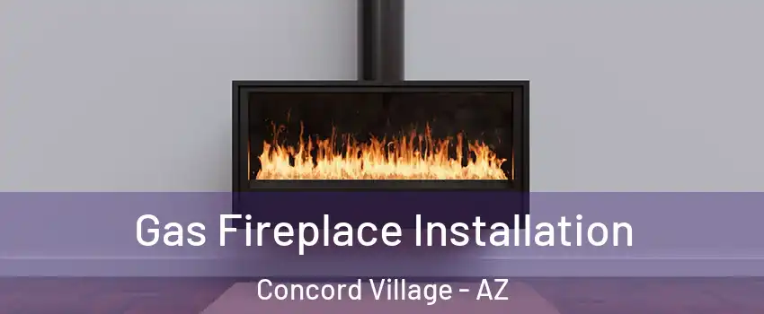 Gas Fireplace Installation Concord Village - AZ