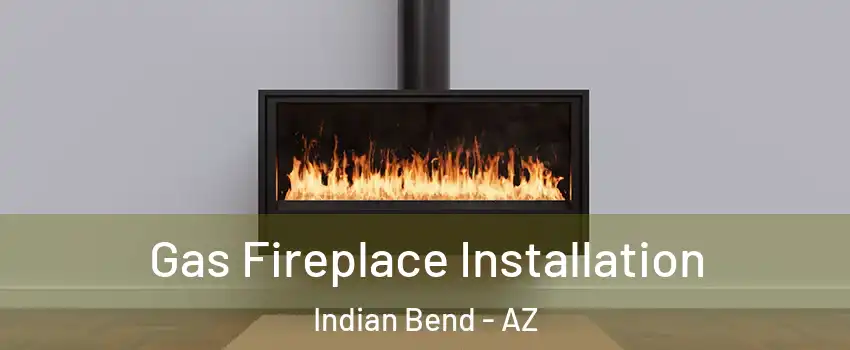 Gas Fireplace Installation Indian Bend - AZ